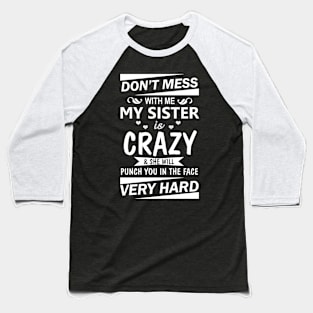 dont mess with me my sister is crazy Baseball T-Shirt